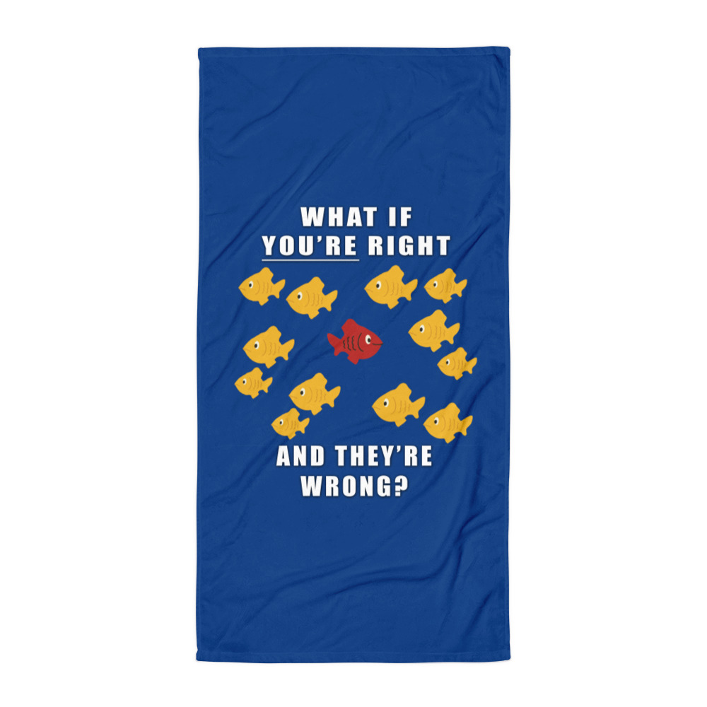 What if you're right and they're wrong? Towel