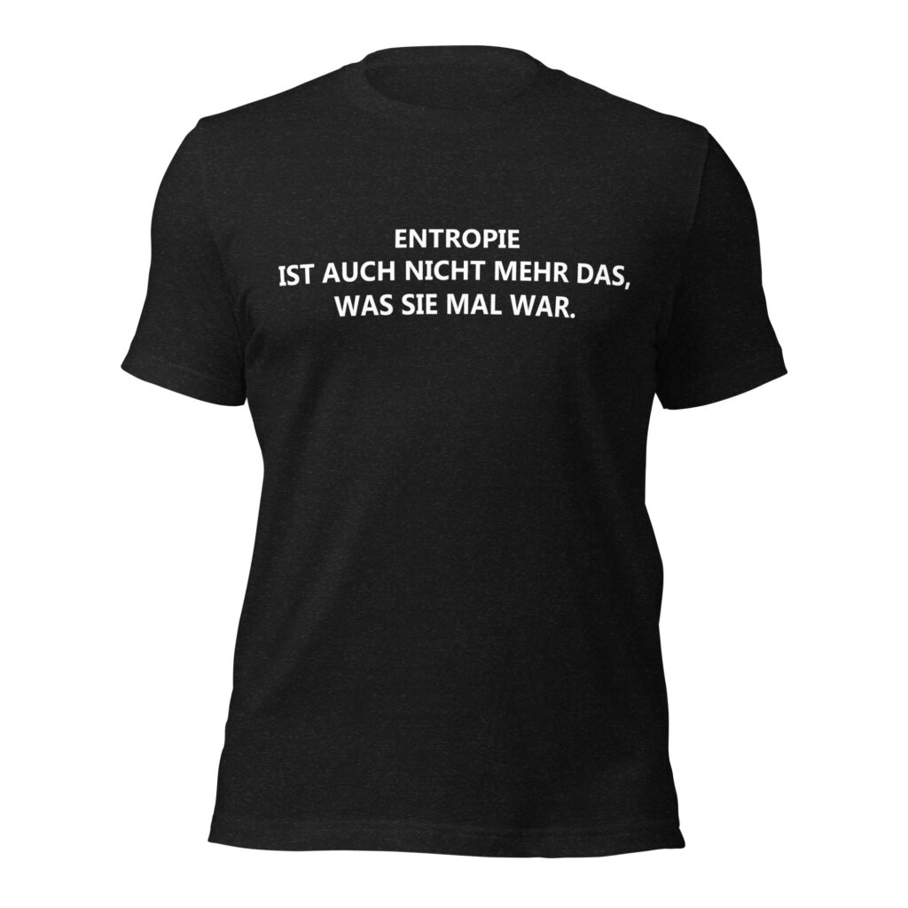 Entropie ist auch nicht mehr das, was sie mal war T-Shirt