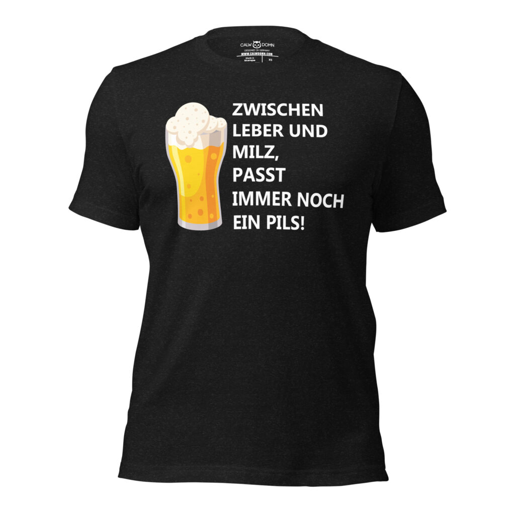 Zwischen Leber und Milz, passt immer noch ein Pils T-Shirt