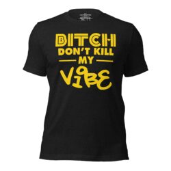Bitch Don't Kill My Vibe T-Shirt