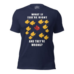 What if you’re right and they’re wrong? T-Shirt