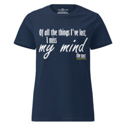 Of all the things I've lost, I miss my mind the most Women Women's T-Shirt