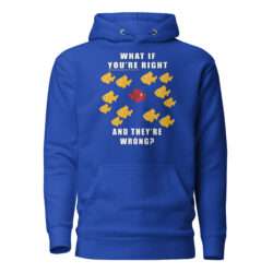 What if you’re right and they’re wrong? Hoodie